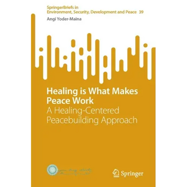 Healing Is What Makes Peace Work: A Healing-Centered Peacebuilding Approach