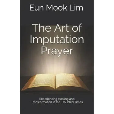 The Art of Imputation Prayer: Experiencing Healing and Transformation in the Troubled Times