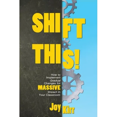 Shift This!: How to Implement Gradual Changes for MASSIVE Impact in Your Classroom
