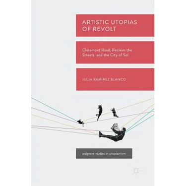 Artistic Utopias of Revolt: Claremont Road, Reclaim the Streets, and the City of Sol