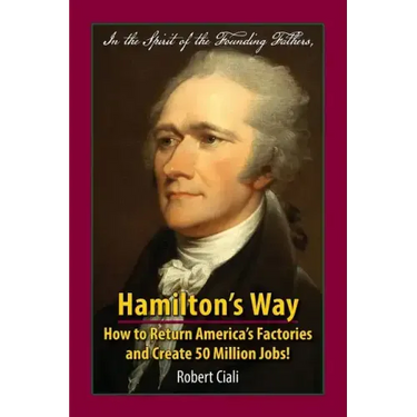 Hamilton's Way: How to Return America's Factories and Create 50 Million Jobs!