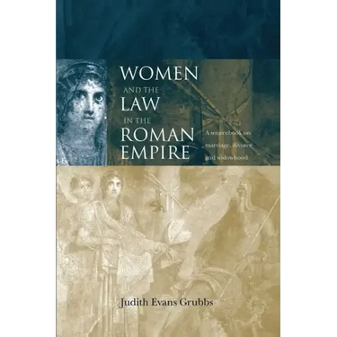 Women and the Law in the Roman Empire: A Sourcebook on Marriage, Divorce and Widowhood
