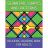 Geometric Shapes And Patterns Relaxing Coloring Book For Adults