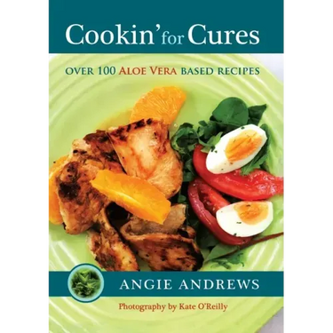 Cookin' for Cures: Over 100 Aloe vera based recipes