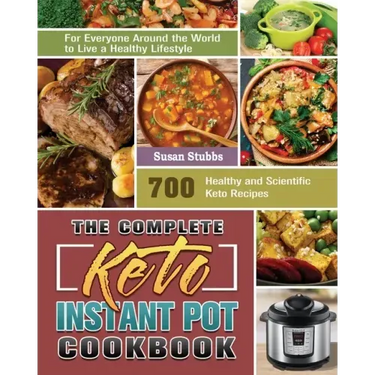 The Complete Keto Instant Pot Cookbook: 700 Healthy and Scientific Keto Recipes for Everyone Around the World to Live a Healthy Lifestyle