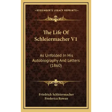 The Life Of Schleiermacher V1: As Unfolded In His Autobiography And Letters (1860)