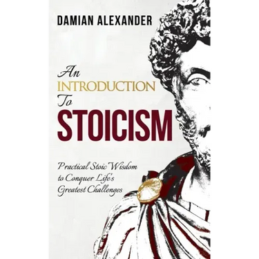 An Introduction to Stoicism: Practical Stoic Wisdom to Conquer Life's Greatest Challenges