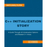 C++ Initialization Story: A Guide Through All Initialization Options and Related C++ Areas