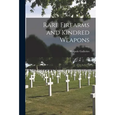 Rare Firearms and Kindred Weapons