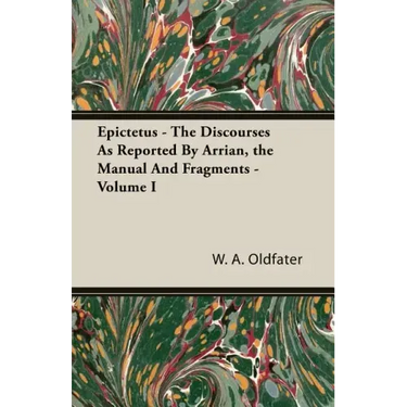 Epictetus - The Discourses As Reported By Arrian, the Manual And Fragments - Volume I