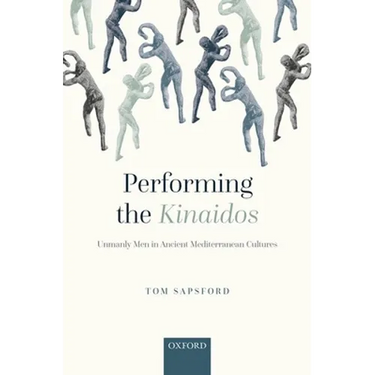 Performing the Kinaidos: Unmanly Men in Ancient Mediterranean Cultures