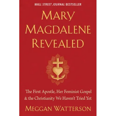 Mary Magdalene Revealed: The First Apostle, Her Feminist Gospel & the Christianity We Haven't Tried Yet