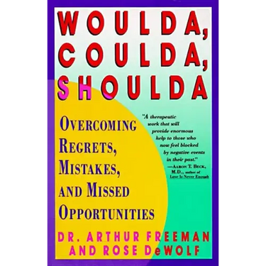 Woulda, Coulda, Shoulda: Overcoming Regrets, Mistakes, and Missed Opportunities
