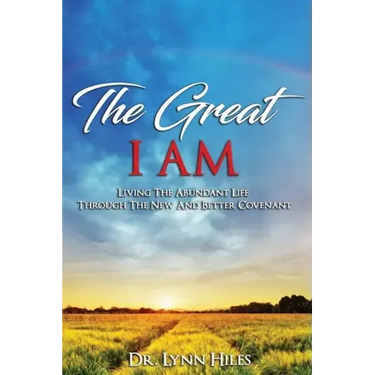 The Great I AM: Living The Abundant Life Through The New And Better Covenant