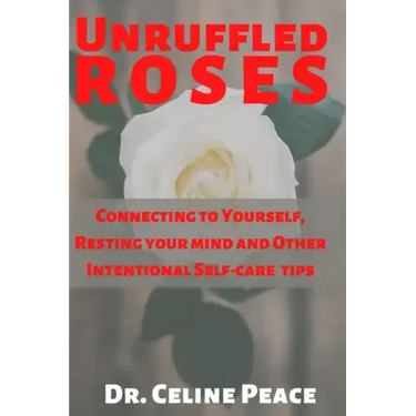Unruffled Roses: Connecting to Yourself, Resting your mind, and Other Intentional Self-care Tips