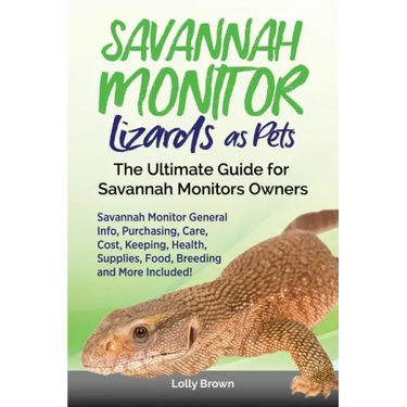Savannah Monitor Lizards as Pets: Savannah Monitor General Info, Purchasing, Care, Cost, Keeping, Health, Supplies, Food, Breeding and More Included!
