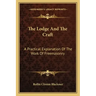 The Lodge and the Craft: A Practical Explanation of the Work of Freemasonry