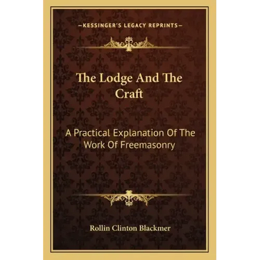 The Lodge and the Craft: A Practical Explanation of the Work of Freemasonry
