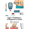 Type 1 Diabetes - A Beginner's Guide