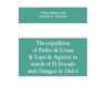The expedition of Pedro de Ursua & Lope de Aguirre in search of El Dorado and Omagua in 1560-1