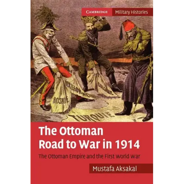 The Ottoman Road to War in 1914: The Ottoman Empire and the First World War