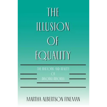 The Illusion of Equality: The Rhetoric and Reality of Divorce Reform