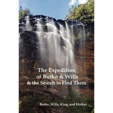 The Expedition of Burke and Wills & the Search to Find Them (by Burke, Wills, King & Walker)