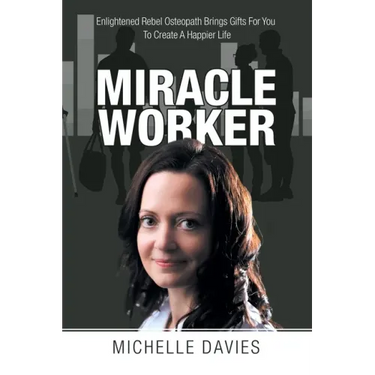 Miracle Worker: Enlightened Rebel Osteopath Brings Gifts for You to Create a Happier Life