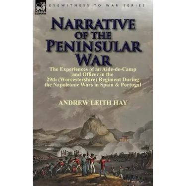 Narrative of the Peninsular War: The Experiences of an Aide-de-Camp and Officer in the 29th (Worcestershire) Regiment During the Napoleonic Wars in Sp