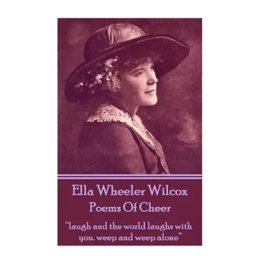 Ella Wheeler Wilcox's Poems Of Cheer: "laugh and the world laughs with you. weep and weep alone"