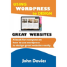Using Wordpress to Design Great Websites: A book for everyone on how to use Wordpress to design great websites easily