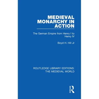 Medieval Monarchy in Action: The German Empire from Henry I to Henry IV