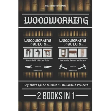 Woodworking: Beginners guide to Build 18 Small Projects 2 Books in 1