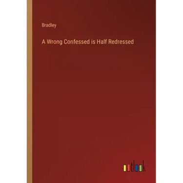 A Wrong Confessed is Half Redressed