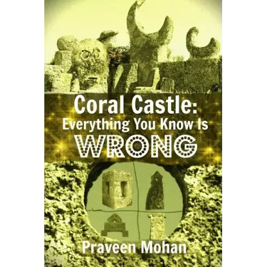 Coral Castle: Everything You Know Is Wrong