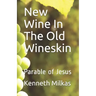 New Wine In The Old Wineskin: Parable of Jesus