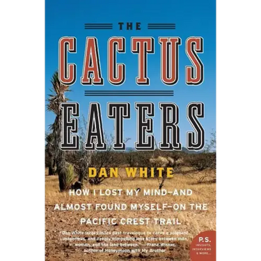 The Cactus Eaters: How I Lost My Mind--And Almost Found Myself--On the Pacific Crest Trail