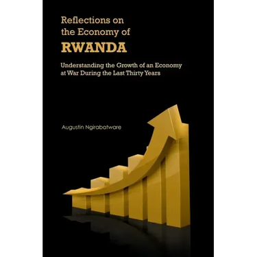 Reflections on the Economy of Rwanda: Understanding the Growth of an Economy at War During the Last Thirty Years