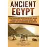 Ancient Egypt: A Captivating Guide to Egyptian History, Ancient Pyramids, Temples, Egyptian Mythology, and Pharaohs such as Tutankhamun and Cleopatra