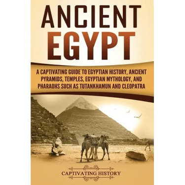 Ancient Egypt: A Captivating Guide to Egyptian History, Ancient Pyramids, Temples, Egyptian Mythology, and Pharaohs such as Tutankhamun and Cleopatra