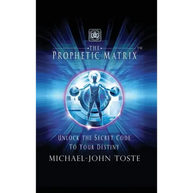 The Prophetic Matrix: Unlock the Secret Code to Your Destiny