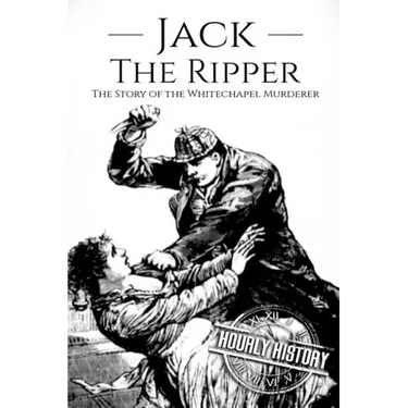 Jack the Ripper: The Story of the Whitechapel Murderer