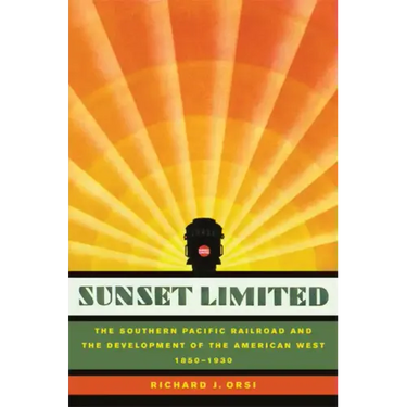 Sunset Limited: The Southern Pacific Railroad and the Development of the American West, 1850-1930