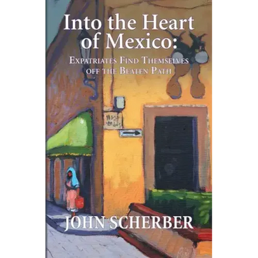 Into the Heart of Mexico: Expatriates Find Themselves Off the Beaten Path