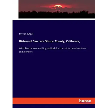 History of San Luis Obispo County, California;: With illustrations and biographical sketches of its prominent men and pioneers