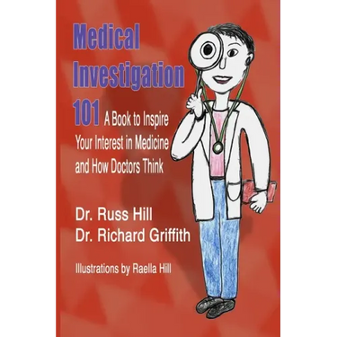 Medical Investigation 101: A Book to Inspire Your Interest in Medicine and How Doctors Think
