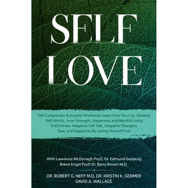Self Love: Self Compassion & Anxiety Workbook: Learn How You Can Develop Self-Worth, Inner Strength, Happiness, and Mindful Living To Eliminate Negati