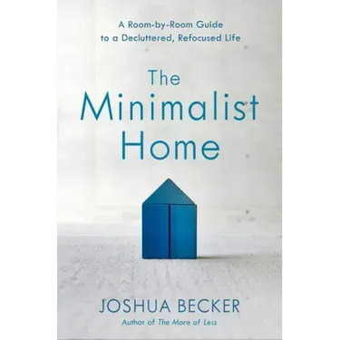 The Minimalist Home: A Room-By-Room Guide to a Decluttered, Refocused Life