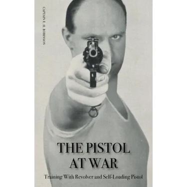 The Pistol in War: Training With Revolver and Self-Loading Pistol