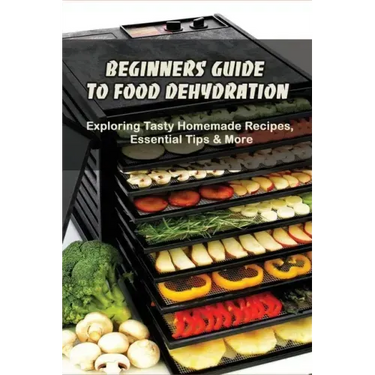 Beginners Guide To Food Dehydration: Exploring Tasty Homemade Recipes, Essential Tips & More: Dehydrating Beef Jerky Recipes